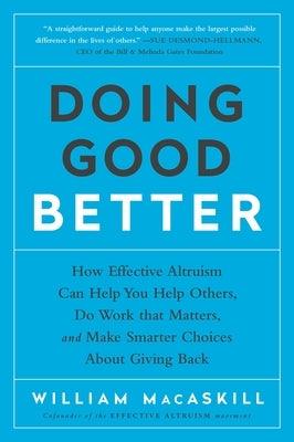 Doing Good Better: How Effective Altruism Can Help You Help Others, Do Work That Matters, and Make Smarter Choices about Giving Back - Paperback | Diverse Reads