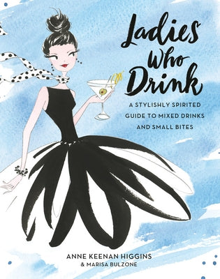 Ladies Who Drink: A Stylishly Spirited Guide to Mixed Drinks and Small Bites - Hardcover | Diverse Reads