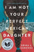 I Am Not Your Perfect Mexican Daughter - Hardcover | Diverse Reads