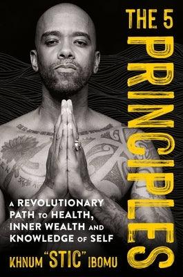 The 5 Principles: A Revolutionary Path to Health, Inner Wealth, and Knowledge of Self - Hardcover |  Diverse Reads