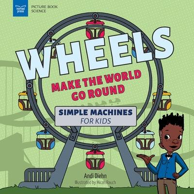 Wheels Make the World Go Round: Simple Machines for Kids - Paperback | Diverse Reads