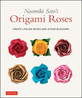 Naomiki Sato's Origami Roses: Create Lifelike Roses and Other Blossoms - Paperback | Diverse Reads