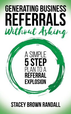 Generating Business Referrals Without Asking: A Simple Five Step Plan to a Referral Explosion - Paperback | Diverse Reads