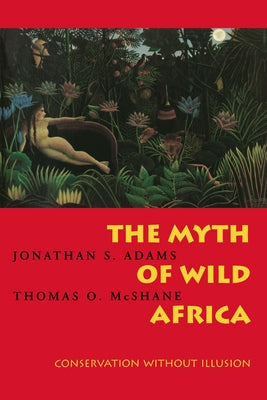 The Myth of Wild Africa: Conservation Without Illusion / Edition 1 - Paperback | Diverse Reads