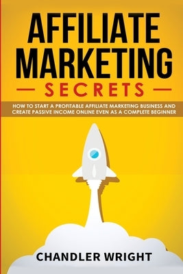 Affiliate Marketing: Secrets - How to Start a Profitable Affiliate Marketing Business and Generate Passive Income Online, Even as a Complete Beginner - Paperback | Diverse Reads