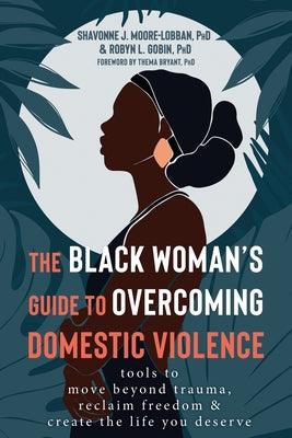 The Black Woman's Guide to Overcoming Domestic Violence: Tools to Move Beyond Trauma, Reclaim Freedom, and Create the Life You Deserve - Paperback |  Diverse Reads