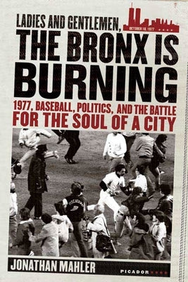 Ladies and Gentlemen, the Bronx Is Burning: 1977, Baseball, Politics, and the Battle for the Soul of a City - Paperback | Diverse Reads