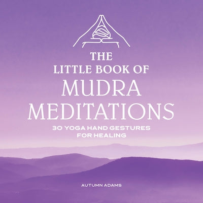 The Little Book of Mudra Meditations: 30 Yoga Hand Gestures for Healing - Paperback | Diverse Reads