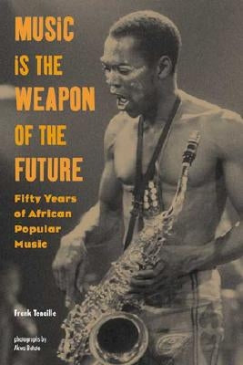 Music Is the Weapon of the Future: Fifty Years of African Popular Music - Paperback | Diverse Reads