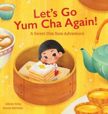 Let's Go Yum Cha Again: A Sweet Dim Sum Adventure! - Hardcover | Diverse Reads