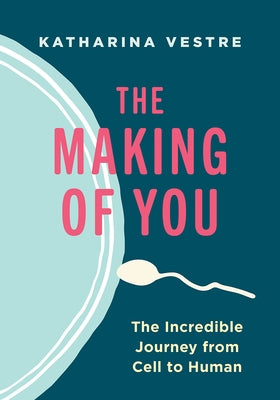 The Making of You: The Incredible Journey from Cell to Human - Hardcover | Diverse Reads