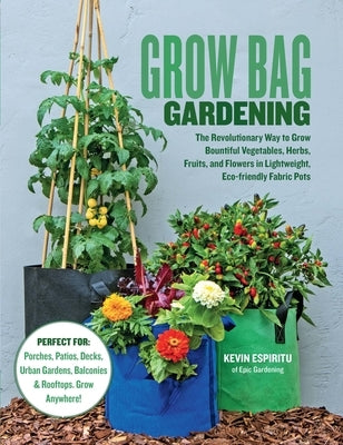 Grow Bag Gardening: The Revolutionary Way to Grow Bountiful Vegetables, Herbs, Fruits, and Flowers in Lightweight, Eco-friendly Fabric Pots - Perfect For: Porches, Patios, Decks, Urban Gardens, Balconies & Rooftops. Grow Anywhere! - Paperback | Diverse Reads