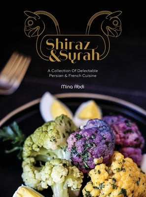 Shiraz and Syrah: A Collection of Delectable Persian and French cuisine - Hardcover | Diverse Reads