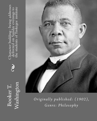 Character building: being addresses delivered on Sunday evenings to the students of Tuskegee institute By: Booker T. Washington: Originall - Paperback | Diverse Reads