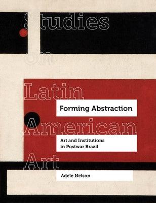 Forming Abstraction: Art and Institutions in Postwar Brazil Volume 5 - Hardcover