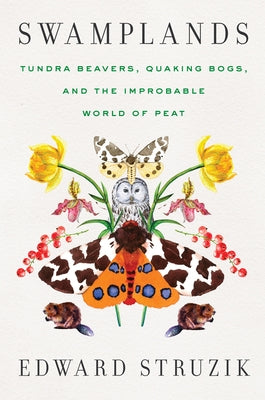 Swamplands: Tundra Beavers, Quaking Bogs, and the Improbable World of Peat - Paperback | Diverse Reads