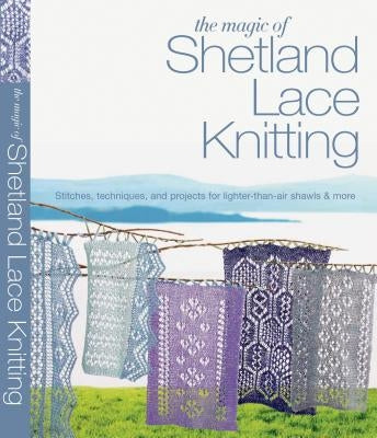 The Magic of Shetland Lace Knitting: Stitches, Techniques, and Projects for Lighter-than-Air Shawls & More - Paperback | Diverse Reads