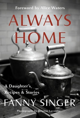Always Home: A Daughter's Recipes & Stories: Foreword by Alice Waters - Hardcover | Diverse Reads