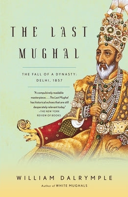 The Last Mughal: The Fall of a Dynasty: Delhi, 1857 - Paperback | Diverse Reads