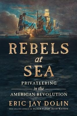 Rebels at Sea: Privateering in the American Revolution - Paperback | Diverse Reads