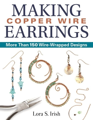 Making Copper Wire Earrings: More Than 150 Wire-Wrapped Designs - Paperback | Diverse Reads