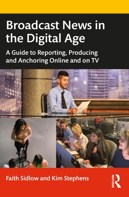 Broadcast News in the Digital Age: A Guide to Reporting, Producing and Anchoring Online and on TV - Paperback | Diverse Reads
