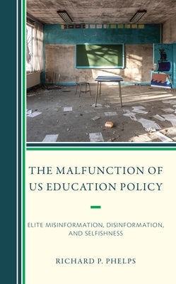 The Malfunction of Us Education Policy: Elite Misinformation, Disinformation, and Selfishness - Paperback | Diverse Reads