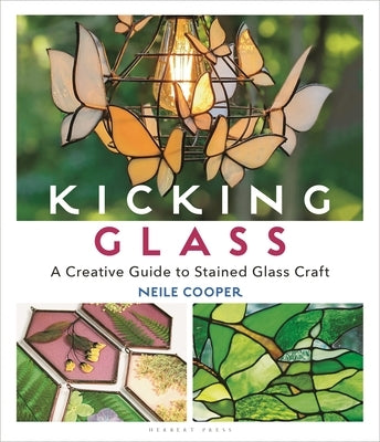 Kicking Glass: A Creative Guide to Stained Glass Craft - Paperback | Diverse Reads