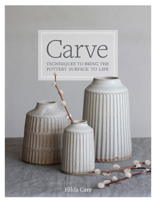 Carve Your Clay: Techniques to Bring the Ceramics Surface to Life - Hardcover | Diverse Reads