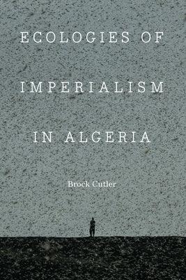 Ecologies of Imperialism in Algeria - Hardcover | Diverse Reads