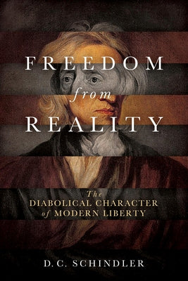 Freedom from Reality: The Diabolical Character of Modern Liberty - Paperback | Diverse Reads