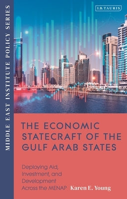 The Economic Statecraft of the Gulf Arab States: Deploying Aid, Investment and Development Across the MENAP - Hardcover | Diverse Reads