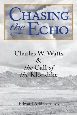 Chasing the Echo: Charles W. Watts and the Call of the Klondike - Paperback | Diverse Reads