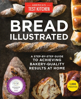 Bread Illustrated: A Step-By-Step Guide to Achieving Bakery-Quality Results at Home - Paperback | Diverse Reads