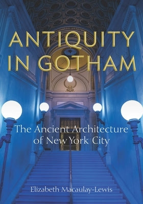 Antiquity in Gotham: The Ancient Architecture of New York City - Paperback | Diverse Reads