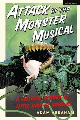 Attack of the Monster Musical: A Cultural History of Little Shop of Horrors - Paperback | Diverse Reads