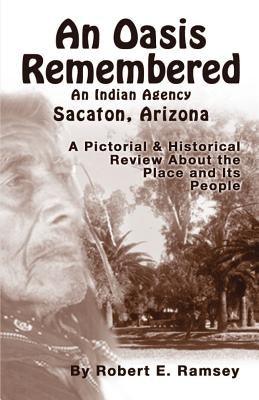 An Oasis Remembered: An Indian Agency Sacaton, Arizona - A Pictorial & Historical Review about the Place and Its People - Paperback | Diverse Reads