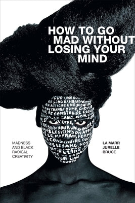 How to Go Mad without Losing Your Mind: Madness and Black Radical Creativity - Paperback | Diverse Reads