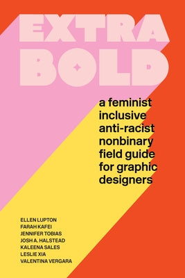 Extra Bold: A Feminist, Inclusive, Anti-racist, Nonbinary Field Guide for Graphic Designers - Paperback | Diverse Reads
