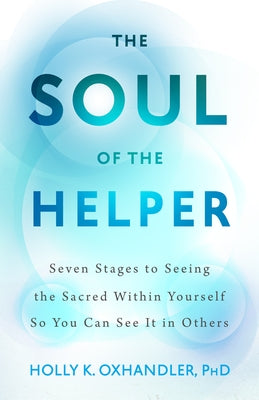 The Soul of the Helper: Seven Stages to Seeing the Sacred Within Yourself So You Can See It in Others - Hardcover | Diverse Reads