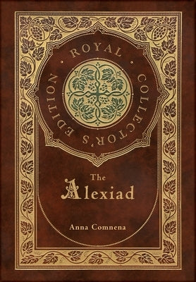 The Alexiad (Royal Collector's Edition) (Annotated) (Case Laminate Hardcover with Jacket) - Hardcover | Diverse Reads