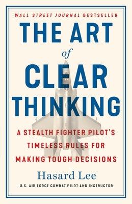 The Art of Clear Thinking: A Stealth Fighter Pilot's Timeless Rules for Making Tough Decisions - Hardcover | Diverse Reads