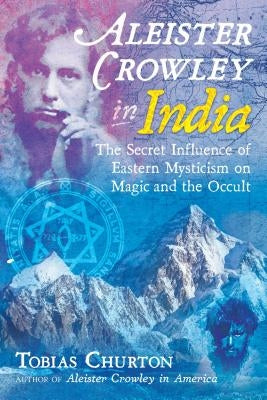 Aleister Crowley in India: The Secret Influence of Eastern Mysticism on Magic and the Occult - Hardcover | Diverse Reads