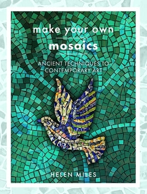 Make Your Own Mosaics: Ancient Techniques to Contemporary Art - Paperback | Diverse Reads