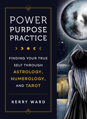 Power, Purpose, Practice: Finding Your True Self Through Astrology, Numerology, and Tarot - Hardcover | Diverse Reads