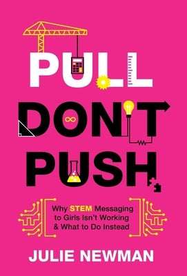 Pull Don't Push: Why STEM Messaging to Girls Isn't Working and What to Do Instead - Hardcover | Diverse Reads