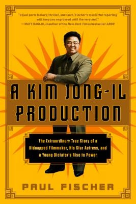 A Kim Jong-Il Production: The Extraordinary True Story of a Kidnapped Filmmaker, His Star Actress, and a Young Dictator's Rise to Power - Paperback | Diverse Reads