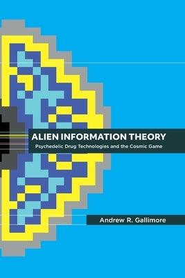 Alien Information Theory: Psychedelic Drug Technologies and the Cosmic Game - Paperback | Diverse Reads