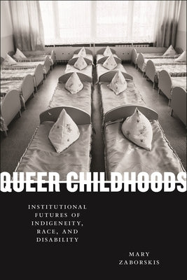 Queer Childhoods: Institutional Futures of Indigeneity, Race, and Disability - Paperback | Diverse Reads