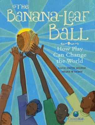 The Banana-Leaf Ball: How Play Can Change the World - Hardcover | Diverse Reads